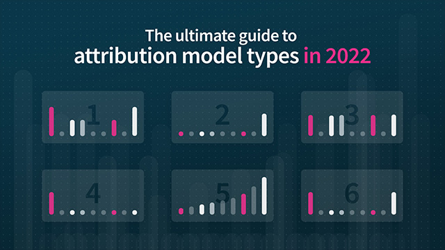 The Ultimate Guide to Attribution Model Types in 2022